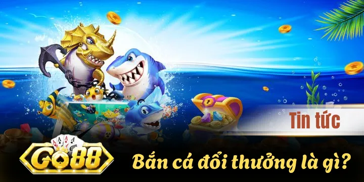 Bắn cá đổi thưởng là gì? Bí kíp thắng lớn sau 1 nốt nhạc